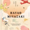 The Worlds of Hayao Miyazaki : The Influences and Inspiration Behind the Iconic Films