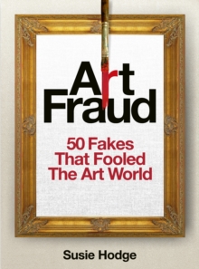 Art Fraud : 50 Fakes That Fooled the Art World - 9781836005490