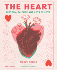 The Heart : History, Science and Lots of Love - 9781836270911