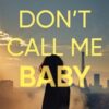 Don’t Call Me Baby