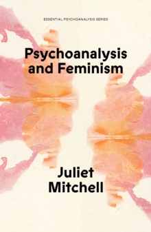 Psychoanalysis and Feminism : A Radical Reassessment of Freudian Psychoanalysis
