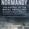 Gunners in Normandy : The History of the Royal Artillery in North-west Europe, January 1942 to August 1944