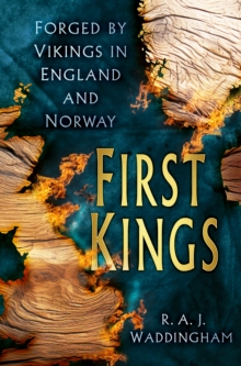 First Kings : Forged by Vikings in England and Norway