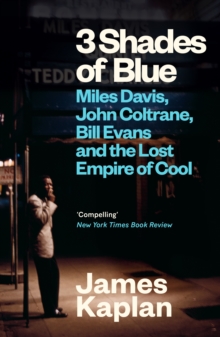 3 Shades of Blue : Miles Davis, John Coltrane, Bill Evans & The Lost Empire of Cool