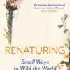 Renaturing : Small Ways to Wild the World