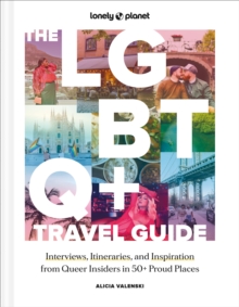 Lonely Planet The LGBTQ+ Travel Guide : Interviews, Itineraries, & Inspiration from Insiders in 50 Proud Places Around the Globe - 9781837582716