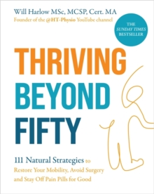 Thriving Beyond Fifty (Expanded Edition) : 111 Natural Strategies to Restore Your Mobility, Avoid Surgery and Stay Off Pain Pills for Good