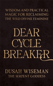 Dear Cycle Breaker : Wisdom and Practical Magic for Reclaiming the Wild Divine Feminine