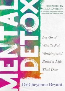 Mental Detox : Let Go of What’s Not Working and Build a Life That Does