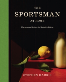 The Sportsman at Home : Flavoursome Recipes for Nostalgic Eating
