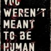 You Weren't Meant to Be Human - 9781837841004