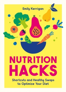 Nutrition Hacks : Shortcuts and Healthy Swaps to Optimize Your Diet
