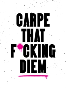 Carpe That F*cking Diem : Quotes and Mottos for Making the Most of Life