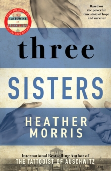 Three Sisters : A triumphant story of love and survival from the author of The Tattooist of Auschwitz now a major Sky TV series