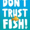 Don't Trust Fish!