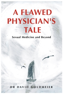 A Flawed Physician's Tale : Sexual Medicine and Beyond - 9781839528712