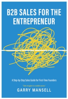 B2B Sales For The Entrepreneur : A Step-by-Step Sales Guide For First-Time Founders - 9781839529580