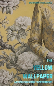 The Yellow Wallpaper : And Other Short Stories from the 19th Century