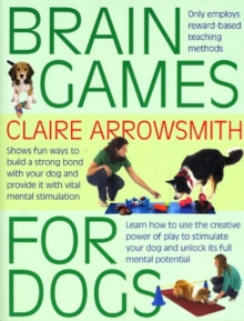 Brain Games for Dogs : Fun Ways to Build a Strong Bond with Your Dog and Provide it with Vital Mental Stimulation - 9781842862773