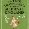 The Time Traveller's Guide to Medieval England : A Handbook for Visitors to the Fourteenth Century