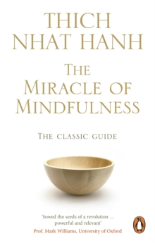 The Miracle Of Mindfulness : The Classic Guide to Meditation by the World's Most Revered Master