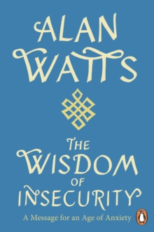 Wisdom Of Insecurity : A Message for an Age of Anxiety