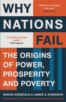 Why Nations Fail : FROM THE WINNERS OF THE NOBEL PRIZE IN ECONOMICS: The Origins of Power, Prosperity and Poverty