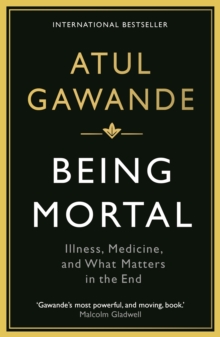 Being Mortal : Illness, Medicine and What Matters in the End