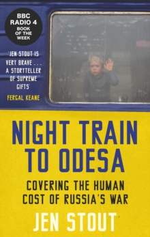 Night Train to Odesa : Covering the Human Cost of Russia’s War (BBC Radio 4 Book of the Week) - 9781846976476