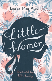 Little Women : Illustrated by Ella Bailey - 9781847495877
