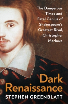 Dark Renaissance : The Dangerous Times and Fatal Genius of Shakespeare’s Greatest Rival, Christopher Marlowe - 9781847927132