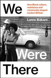 We Were There : How Black culture, resistance and community shaped modern Britain