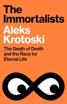 The Immortalists : The Death of Death and the Race for Eternal Life - 9781847928504