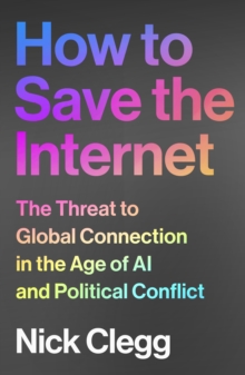 How to Save the Internet : The Threat to Global Connection in the Age of AI and Political Conflict - 9781847928597