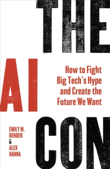 The AI Con : How to Fight Big Tech’s Hype and Create the Future We Want