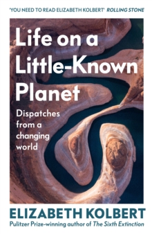 Life on a Little-Known Planet : Dispatches from a Changing World
