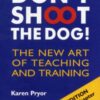Don't Shoot the Dog! : The New Art of Teaching and Training
