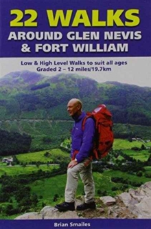 22 Walks Around Glen Nevis & Fort William : Low & High Level Walks to Suit All Ages