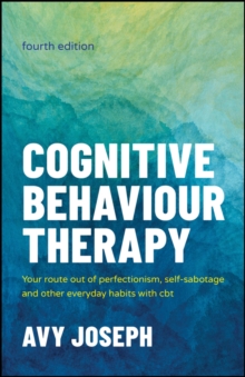 Cognitive Behaviour Therapy : Your Route out of Perfectionism, Self-Sabotage and Other Everyday Habits with CBT - 9781907312861