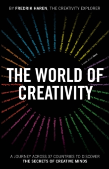 The World of Creativity : A Journey Across 37 Countries to Discover the Secrets of Creative Minds - 9781907312892
