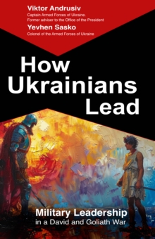 How Ukrainians Lead : Military Leadership  in a David and Goliath War