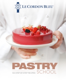 Le Cordon Bleu Pastry School : 100 step-by-step recipes explained by the chefs of the famous French culinary school - 9781911621201