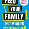 Feed Your Family : Exciting recipes from Chefs in Schools, Tried and Tested by 1000s of kids - 9781911663874