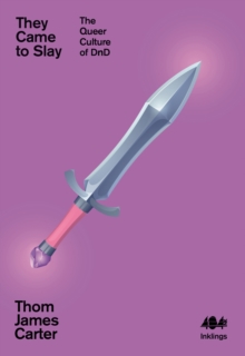 They Came to Slay : The Queer Culture of D&D - 9781912489602