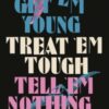 Get ’em Young, Treat ’em Tough, Tell ’em Nothing - 9781913505530