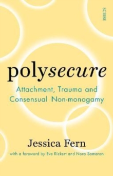 Polysecure : Attachment, Trauma and Consensual Non-monogamy - 9781914484957