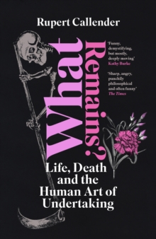 What Remains? : Life, Death and the Human Art of Undertaking - 9781915294234