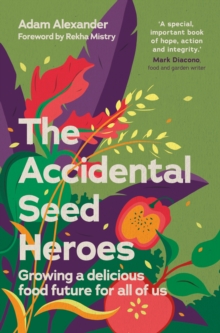 The Accidental Seed Heroes : Growing a delicious food future for all of us - 9781915294432