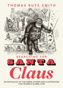 Searching for Santa Claus : An Anthology of the Poems, Stories and Illustrations That Shaped a Global Icon - 9781915812841