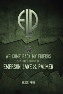 Welcome Back My Friends : A People's History of Emerson, Lake & Palmer - 9781915858535